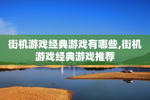 街机游戏经典游戏有哪些,街机游戏经典游戏推荐