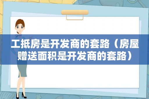 工抵房是开发商的套路（房屋赠送面积是开发商的套路）