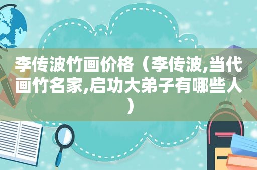 李传波竹画价格（李传波,当代画竹名家,启功大弟子有哪些人）