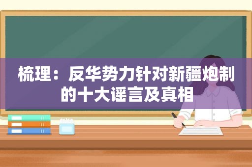 梳理：反华势力针对新疆炮制的十大谣言及真相