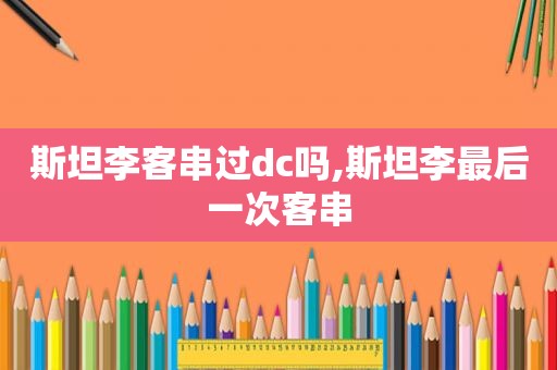 斯坦李客串过dc吗,斯坦李最后一次客串