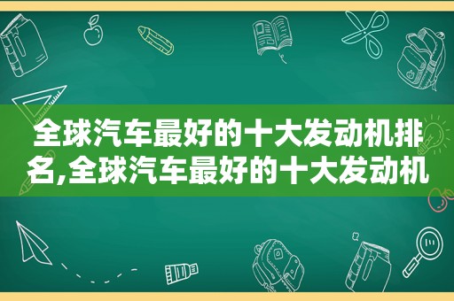 全球汽车最好的十大发动机排名,全球汽车最好的十大发动机品牌