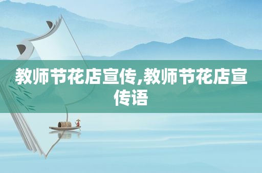 教师节花店宣传,教师节花店宣传语