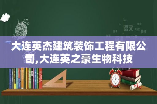 大连英杰建筑装饰工程有限公司,大连英之豪生物科技