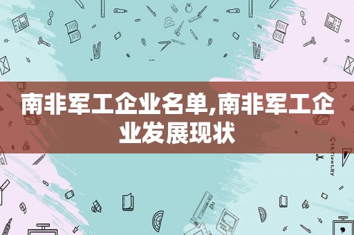 南非军工企业名单,南非军工企业发展现状  第1张