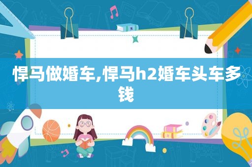 悍马做婚车,悍马h2婚车头车多钱