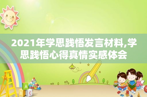 2021年学思践悟发言材料,学思践悟心得真情实感体会