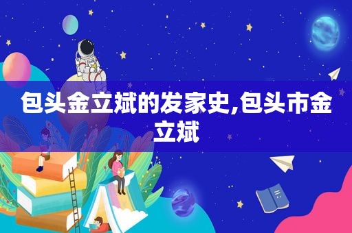 包头金立斌的发家史,包头市金立斌