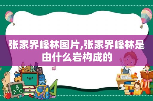 张家界峰林图片,张家界峰林是由什么岩构成的