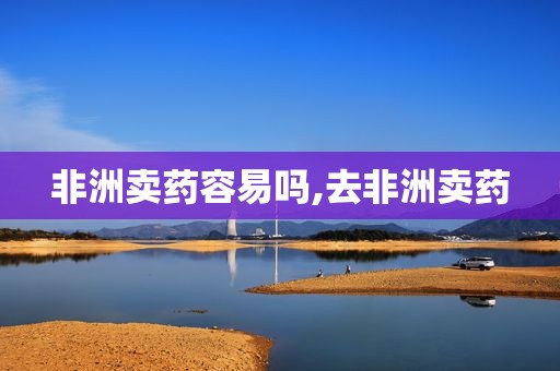 非洲卖药容易吗,去非洲卖药  第1张