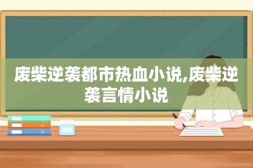 废柴逆袭都市热血小说,废柴逆袭言情小说