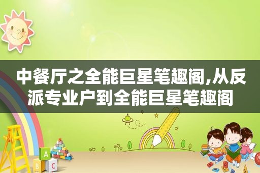 中餐厅之全能巨星笔趣阁,从反派专业户到全能巨星笔趣阁