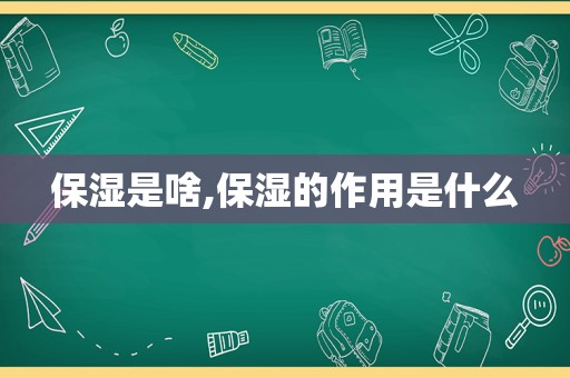 保湿是啥,保湿的作用是什么