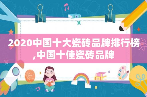 2020中国十大瓷砖品牌排行榜,中国十佳瓷砖品牌  第1张