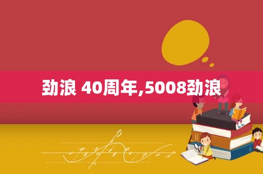 劲浪 40周年,5008劲浪