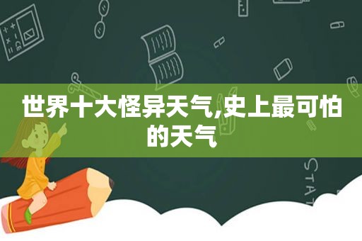 世界十大怪异天气,史上最可怕的天气