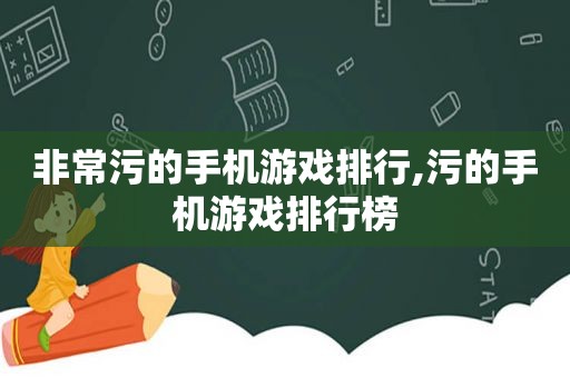 非常污的手机游戏排行,污的手机游戏排行榜  第1张