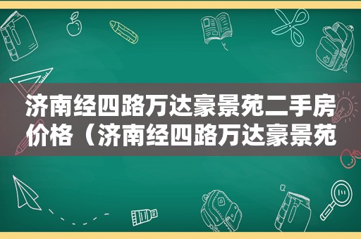 济南经四路万达豪景苑二手房价格（济南经四路万达豪景苑二手房出售）