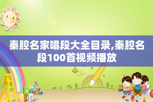 秦腔名家唱段大全目录,秦腔名段100首视频播放