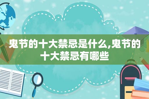 鬼节的十大禁忌是什么,鬼节的十大禁忌有哪些