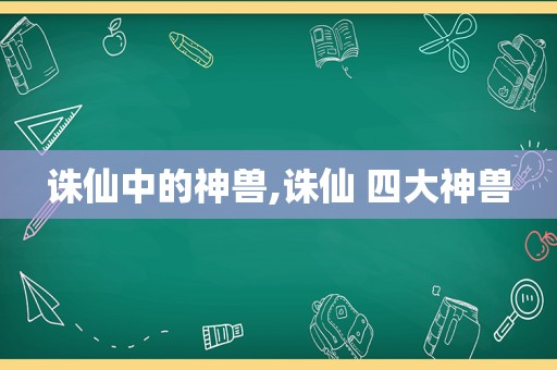 诛仙中的神兽,诛仙 四大神兽