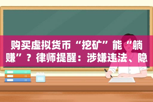 购买虚拟货币“挖矿”能“躺赚”？律师提醒：涉嫌违法、隐患重重