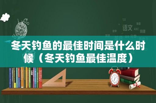 冬天钓鱼的最佳时间是什么时候（冬天钓鱼最佳温度）  第1张