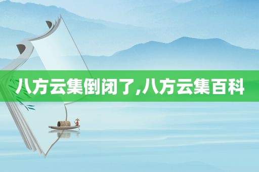 八方云集倒闭了,八方云集百科
