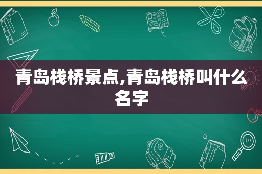 青岛栈桥景点,青岛栈桥叫什么名字