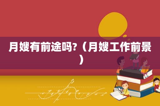 月嫂有前途吗?（月嫂工作前景）