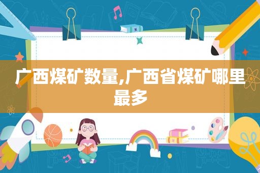 广西煤矿数量,广西省煤矿哪里最多