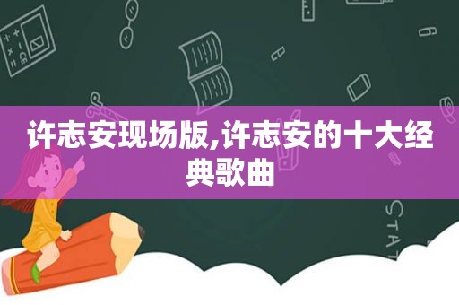 许志安现场版,许志安的十大经典歌曲