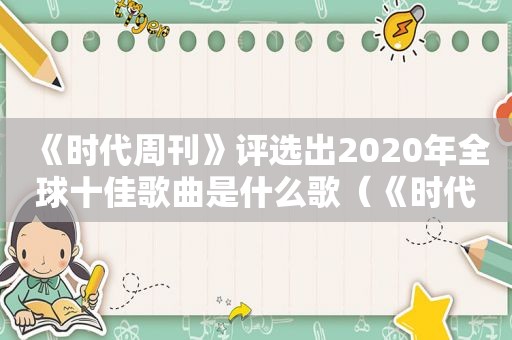 《时代周刊》评选出2020年全球十佳歌曲是什么歌（《时代周刊》评选出2020年全球十佳歌曲是什么时候）