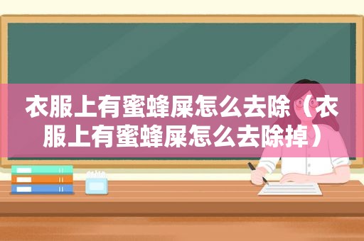 衣服上有蜜蜂屎怎么去除（衣服上有蜜蜂屎怎么去除掉）