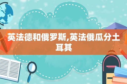 英法德和俄罗斯,英法俄瓜分土耳其  第1张