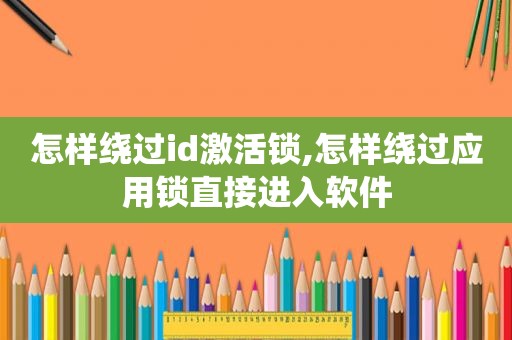 怎样绕过id激活锁,怎样绕过应用锁直接进入软件