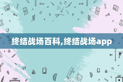 终结战场百科,终结战场app