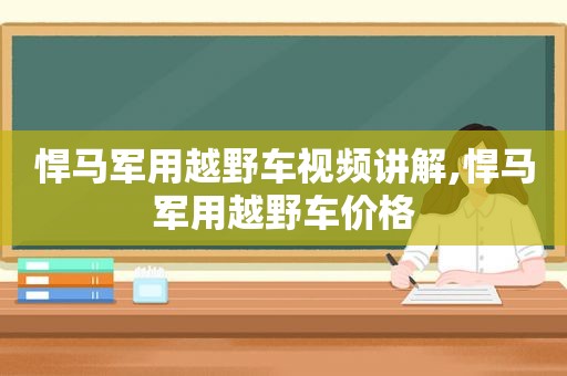 悍马军用越野车视频讲解,悍马军用越野车价格