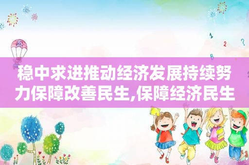 稳中求进推动经济发展持续努力保障改善民生,保障经济民生