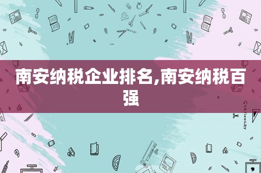 南安纳税企业排名,南安纳税百强