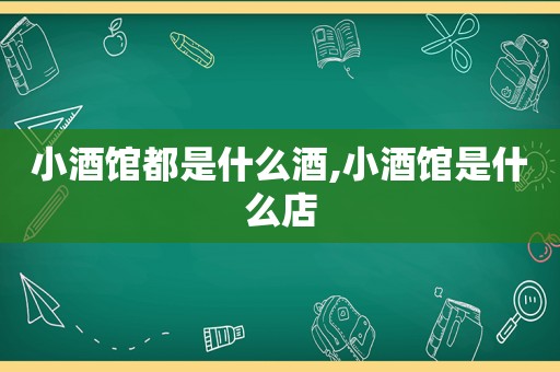 小酒馆都是什么酒,小酒馆是什么店