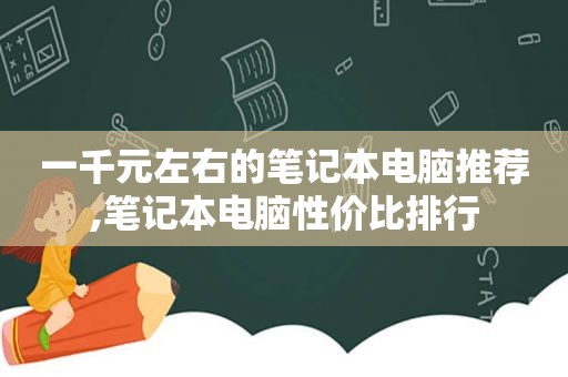 一千元左右的笔记本电脑推荐,笔记本电脑性价比排行