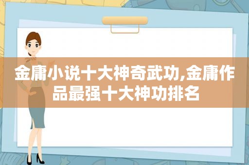 金庸小说十大神奇武功,金庸作品最强十大神功排名