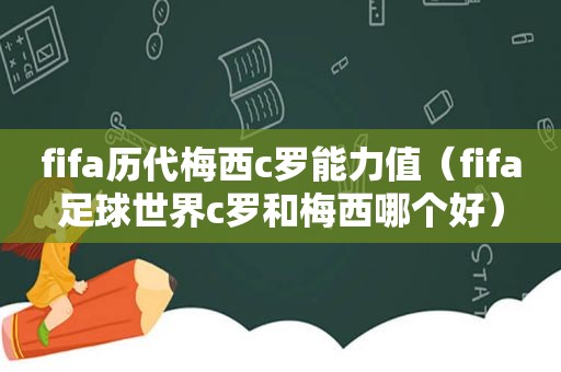 fifa历代梅西c罗能力值（fifa足球世界c罗和梅西哪个好）