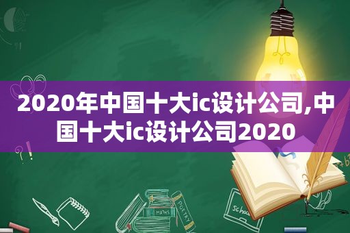 2020年中国十大ic设计公司,中国十大ic设计公司2020
