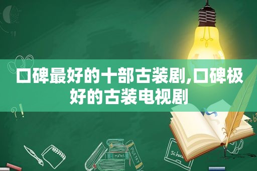 口碑最好的十部古装剧,口碑极好的古装电视剧