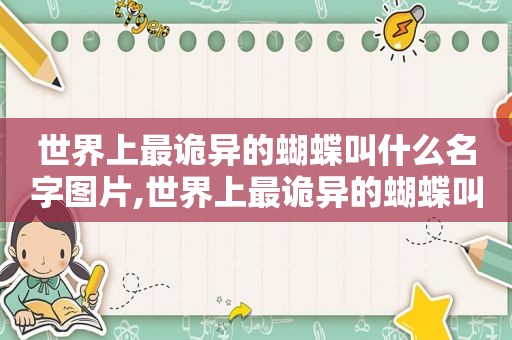 世界上最诡异的蝴蝶叫什么名字图片,世界上最诡异的蝴蝶叫什么名字来着
