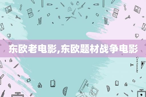 东欧老电影,东欧题材战争电影  第1张