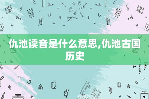 仇池读音是什么意思,仇池古国历史