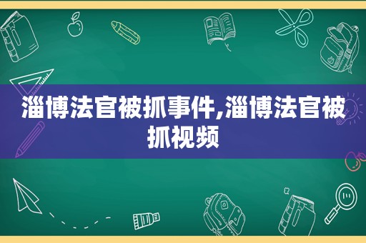 淄博法官被抓事件,淄博法官被抓视频